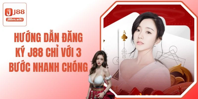 Hướng Dẫn Đăng Ký J88 Chỉ Với 3 Bước Nhanh Chóng