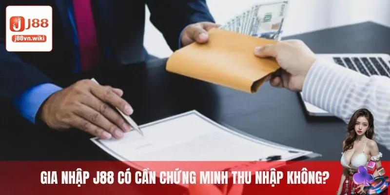 Gia nhập J88 có phải chứng minh thu nhập hay không?